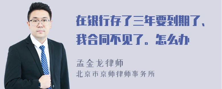 在银行存了三年要到期了、我合同不见了。怎么办