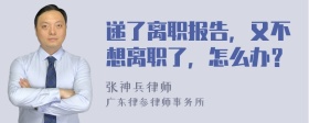 递了离职报告，又不想离职了，怎么办？