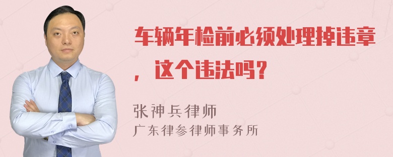 车辆年检前必须处理掉违章，这个违法吗？