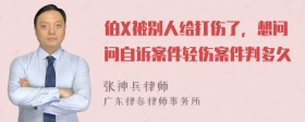 伯X被别人给打伤了，想问问自诉案件轻伤案件判多久