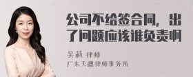 公司不给签合同，出了问题应该谁负责啊