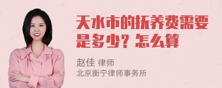 天水市的抚养费需要是多少？怎么算