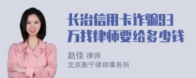 长治信用卡诈骗93万找律师要给多少钱