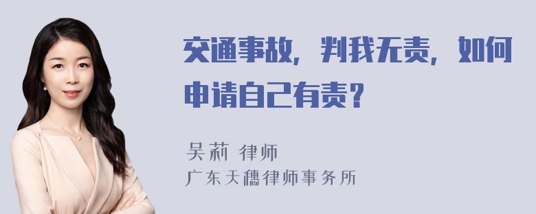 交通事故，判我无责，如何申请自己有责？