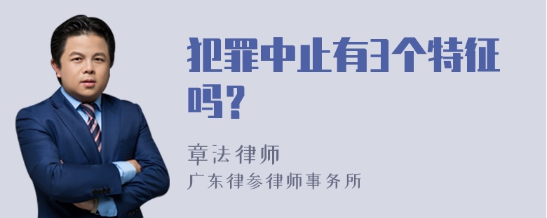 犯罪中止有3个特征吗？