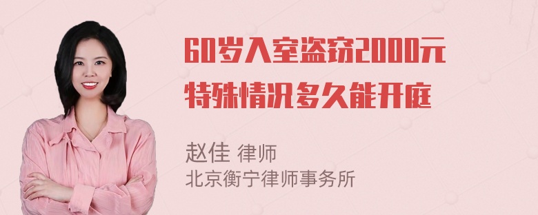 60岁入室盗窃2000元特殊情况多久能开庭