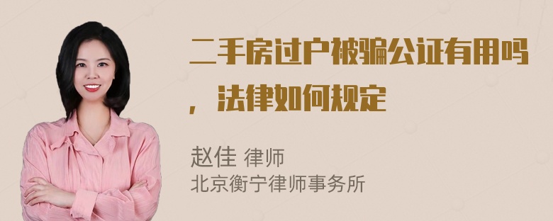 二手房过户被骗公证有用吗，法律如何规定