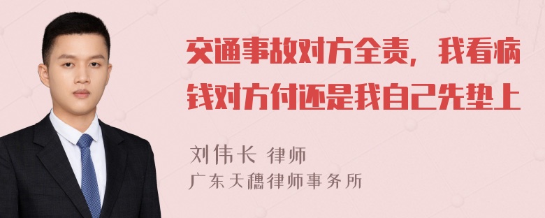 交通事故对方全责，我看病钱对方付还是我自己先垫上