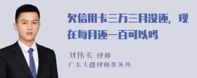 欠信用卡三万三月没还，现在每月还一百可以吗