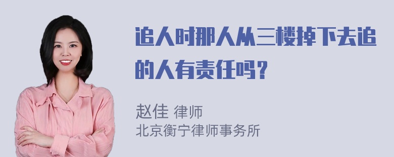 追人时那人从三楼掉下去追的人有责任吗？