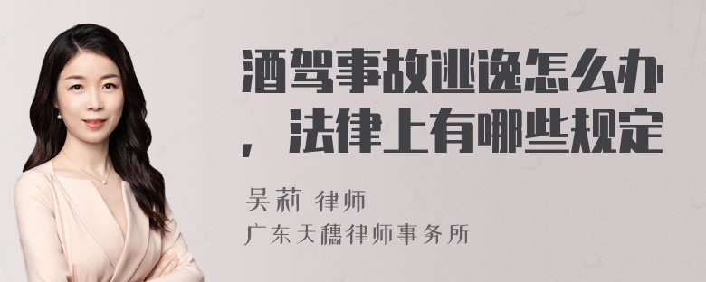 酒驾事故逃逸怎么办，法律上有哪些规定