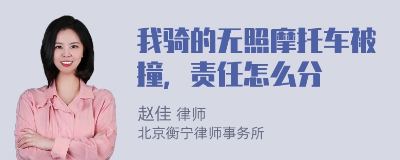 我骑的无照摩托车被撞，责任怎么分