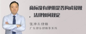 商标没有使用是否构成侵权，法律如何规定