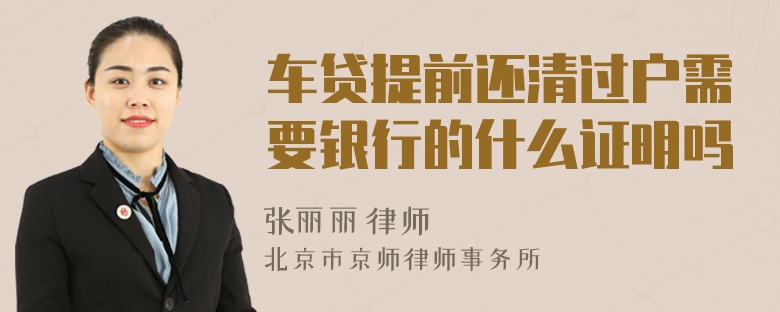 车贷提前还清过户需要银行的什么证明吗