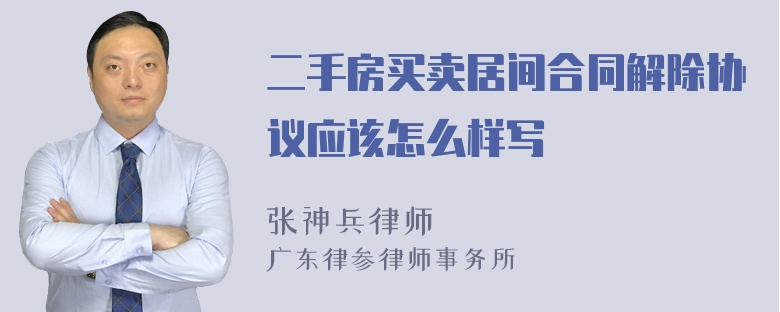 二手房买卖居间合同解除协议应该怎么样写