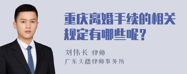 重庆离婚手续的相关规定有哪些呢？