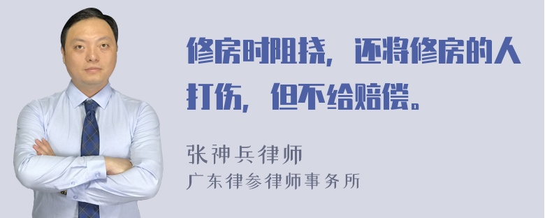 修房时阻挠，还将修房的人打伤，但不给赔偿。