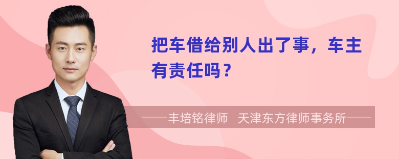 把车借给别人出了事，车主有责任吗？