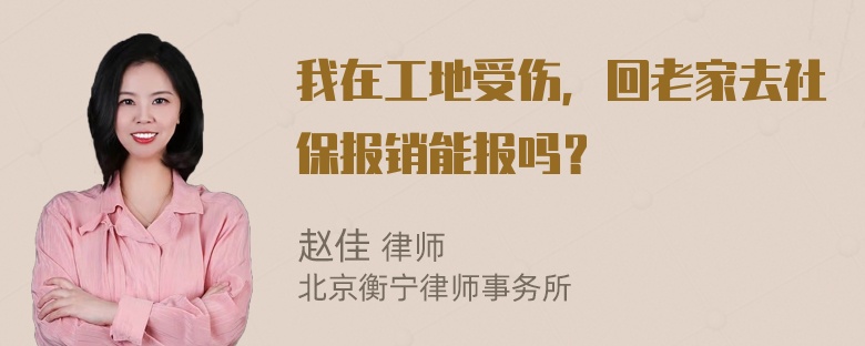 我在工地受伤，回老家去社保报销能报吗？