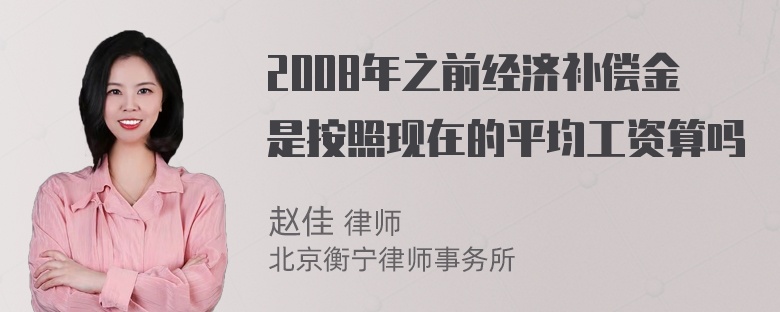 2008年之前经济补偿金是按照现在的平均工资算吗