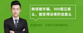 微信被诈骗，300能立案么，能受得法律的自裁么