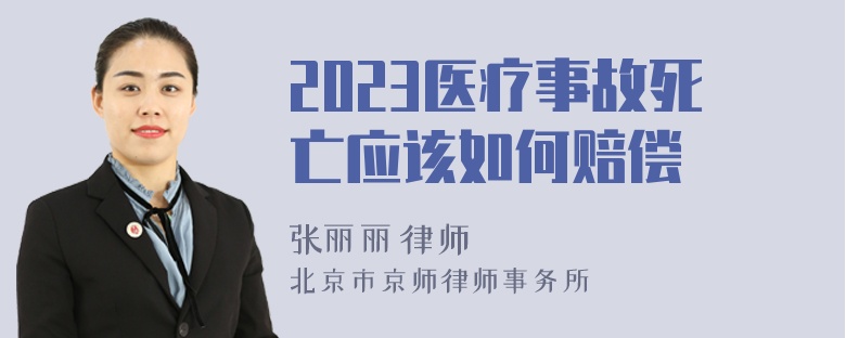 2023医疗事故死亡应该如何赔偿