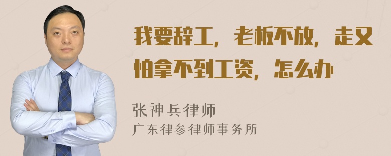 我要辞工，老板不放，走又怕拿不到工资，怎么办