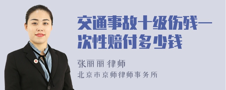 交通事故十级伤残一次性赔付多少钱