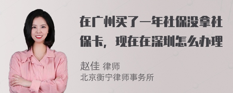 在广州买了一年社保没拿社保卡，现在在深圳怎么办理