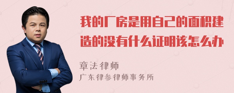 我的厂房是用自己的面积建造的没有什么证明该怎么办