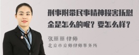 刑事附带民事精神损害抚慰金是怎么的呢？要怎么样？