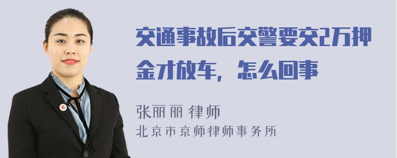 交通事故后交警要交2万押金才放车，怎么回事