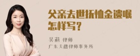 父亲去世抚恤金遗嘱怎样写？