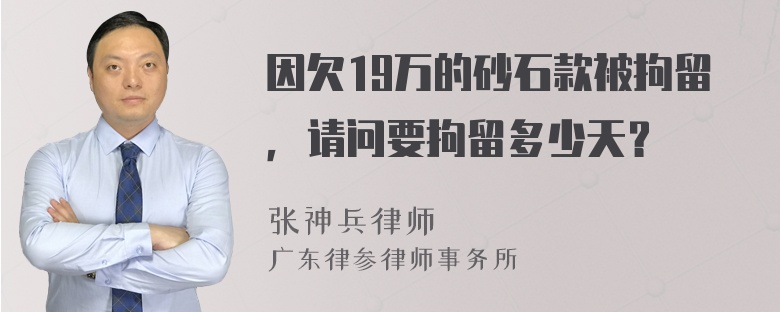 因欠19万的砂石款被拘留，请问要拘留多少天？