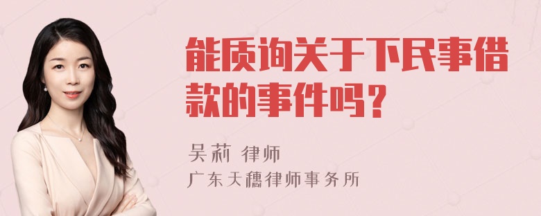 能质询关于下民事借款的事件吗？