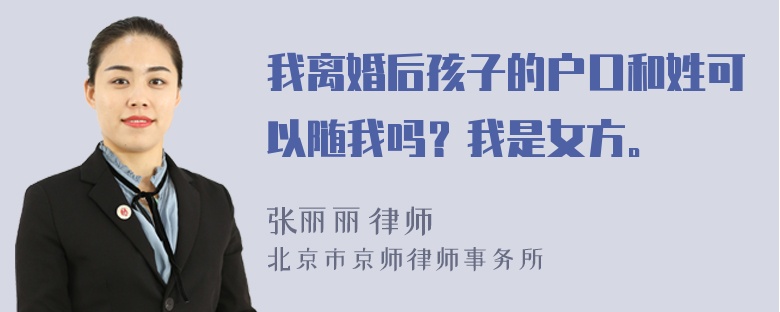 我离婚后孩子的户口和姓可以随我吗？我是女方。