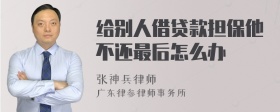 给别人借贷款担保他不还最后怎么办