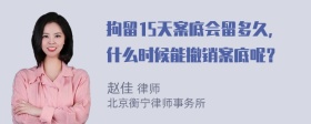 拘留15天案底会留多久，什么时候能撤销案底呢？