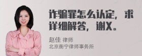 诈骗罪怎么认定，求详细解答，谢X。