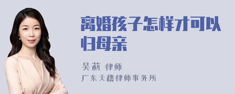 离婚孩子怎样才可以归母亲