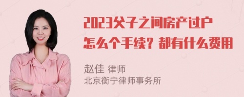 2023父子之间房产过户怎么个手续？都有什么费用