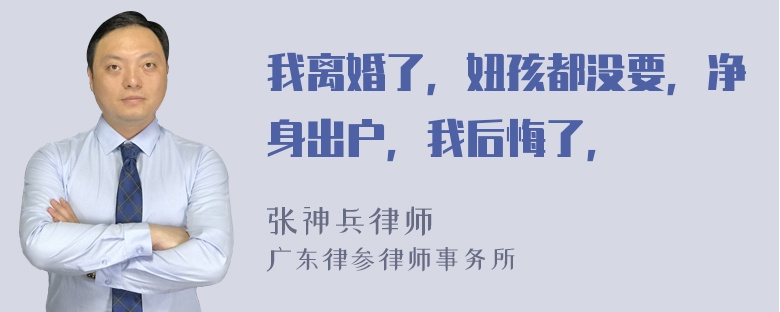 我离婚了，妞孩都没要，净身出户，我后悔了，