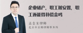 企业破产，职工被安置，职工还能得补偿金吗