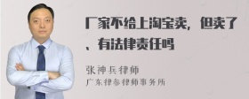 厂家不给上淘宝卖，但卖了、有法律责任吗