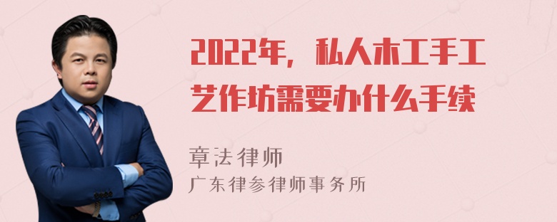 2022年，私人木工手工艺作坊需要办什么手续