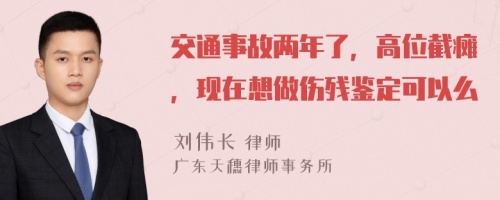 交通事故两年了，高位截瘫，现在想做伤残鉴定可以么