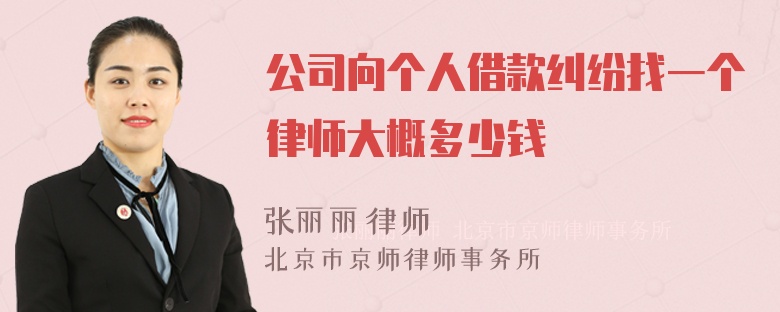 公司向个人借款纠纷找一个律师大概多少钱