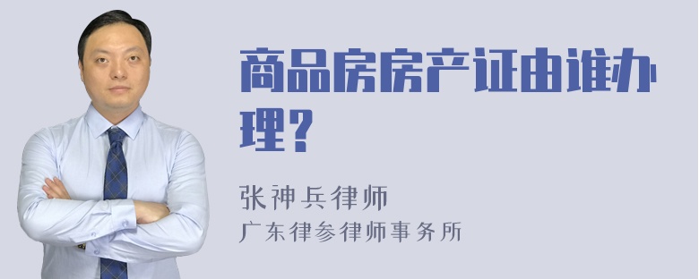 商品房房产证由谁办理？