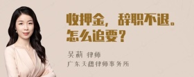 收押金，辞职不退。怎么追要？