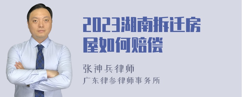 2023湖南拆迁房屋如何赔偿